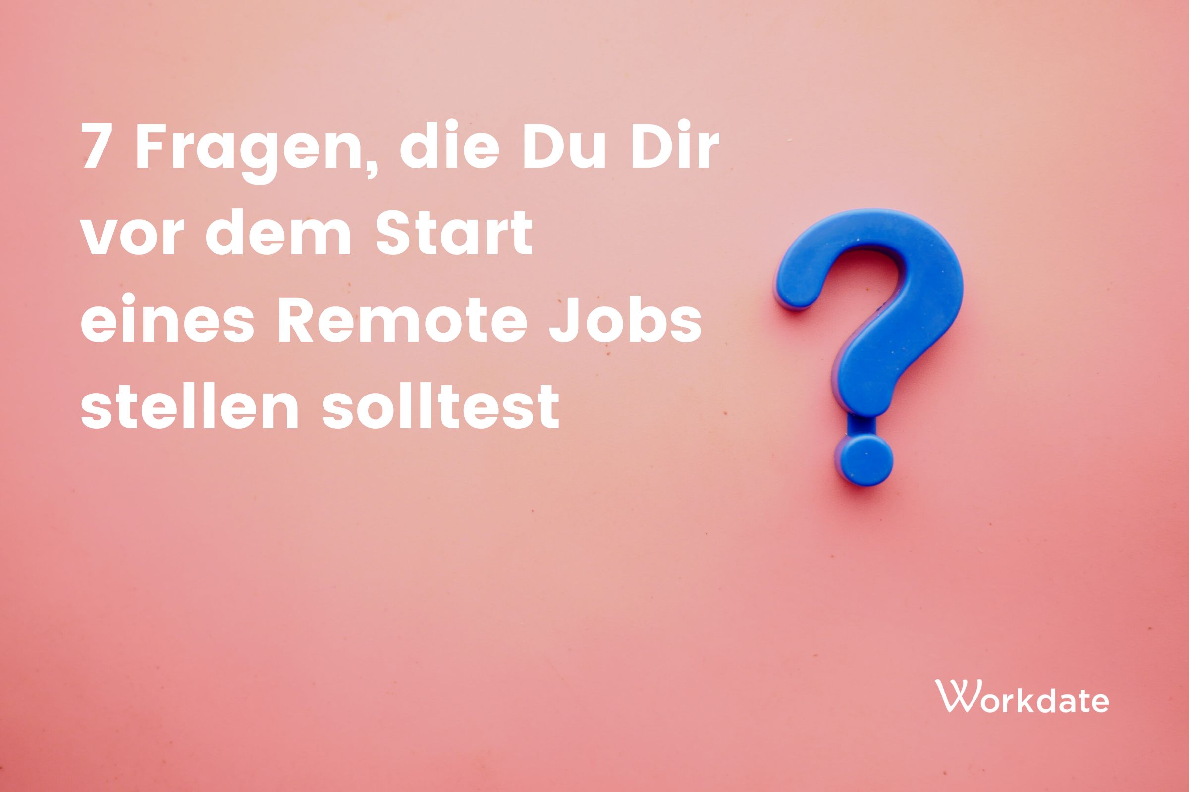 7 Fragen, die Du Dir vor dem Start eines Remote Jobs stellen solltest